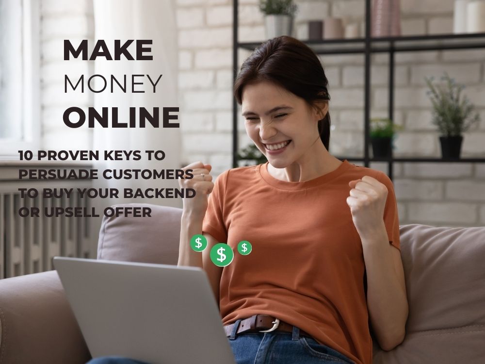 10 Proven Keys To Persuade Customers To Buy Your Backend Or Upsell Offer