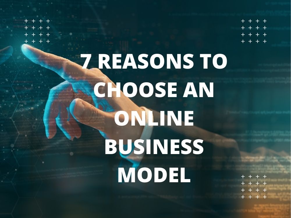 7 Reasons to Choose an Online Business Model